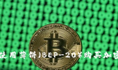 如何通过TP钱包使用薄饼（BEP-20）购买加密货币的详细指南