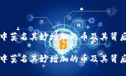 如何处理TP中莫名其妙增加的币及其背后的原因解析

如何处理TP中莫名其妙增加的币及其背后的原因解析