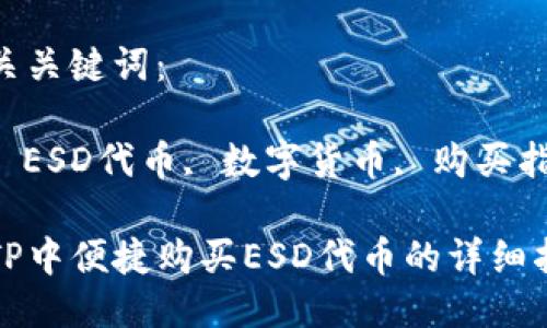 构思：

在TP中便捷购买ESD代币的详细指南

相关关键词：

TP, ESD代币, 数字货币, 购买指南

在TP中便捷购买ESD代币的详细指南